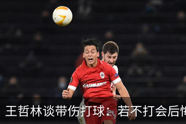 王哲林谈带伤打球：若不打会后悔 一辈子能有几次站在总决舞台上
