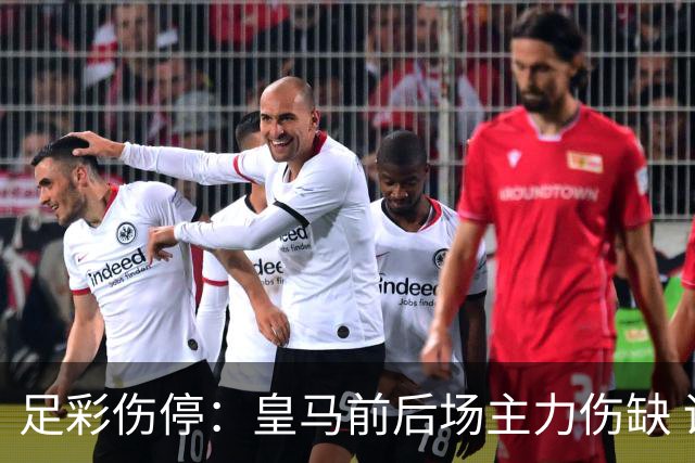 足彩伤停：皇马前后场主力伤缺 诺丁汉前场受损
